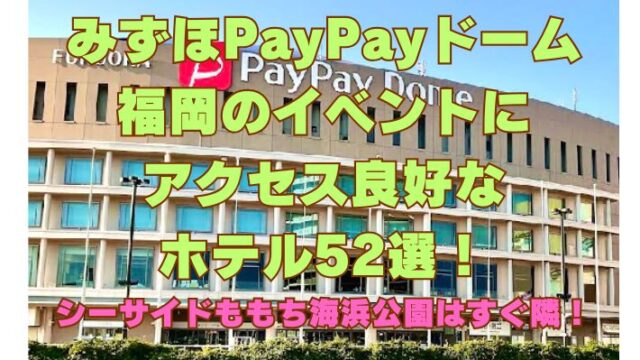 みずほPayPayドーム福岡のイベントにアクセス良好なホテル52選！シーサイドももち海浜公園はすぐ隣！