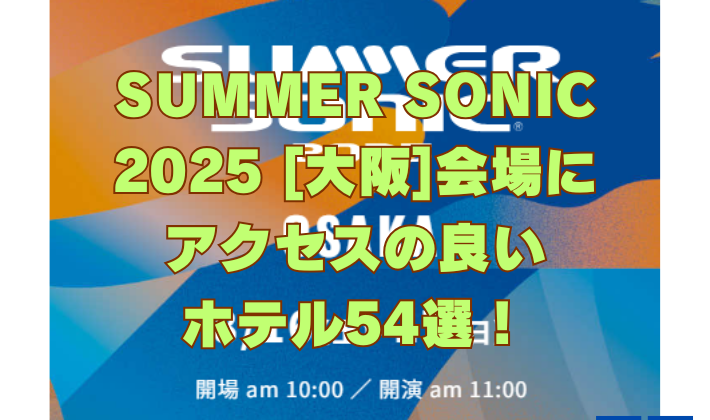 SUMMER SONIC 2025 [大阪]会場のアクセスの良いホテル54選！万博記念公園に徒歩でいけるホテルも紹介！