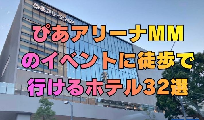 ぴあアリーナMMのイベントに徒歩で行けるホテル32選