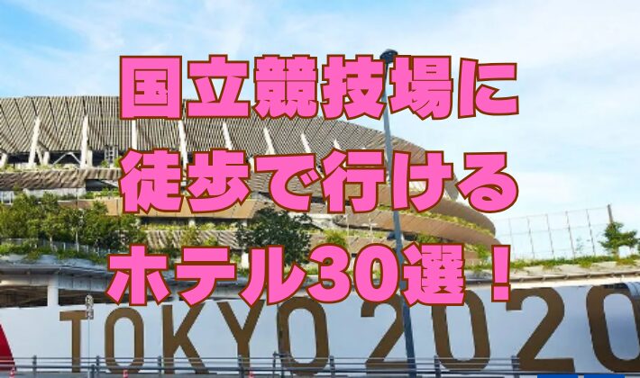 国立競技場でのイベントにアクセスの良いホテル30選