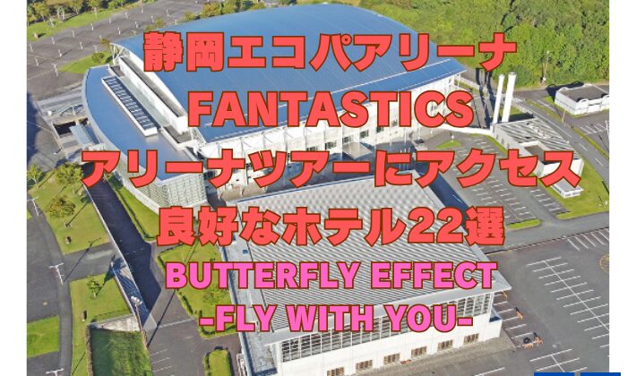 静岡エコパアリーナ FANTASTICS アリーナツアーにアクセス 良好なホテル22選