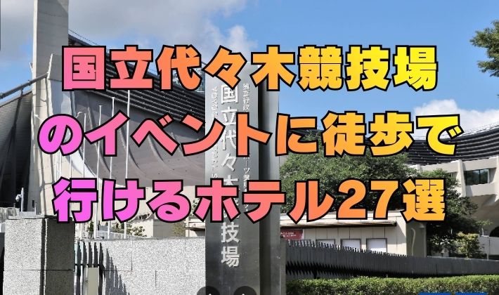 国立代々木競技場のイベントに徒歩で行けるホテル27選
