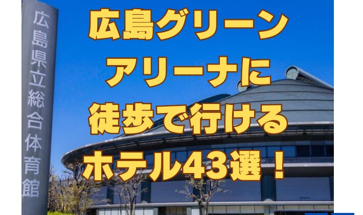 広島グリーン アリーナに 徒歩で行ける ホテル43選！