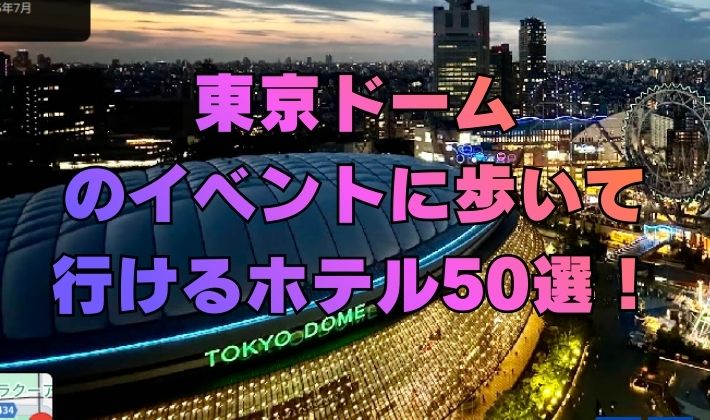 東京ドームのイベントに歩いて行けるホテル50選！