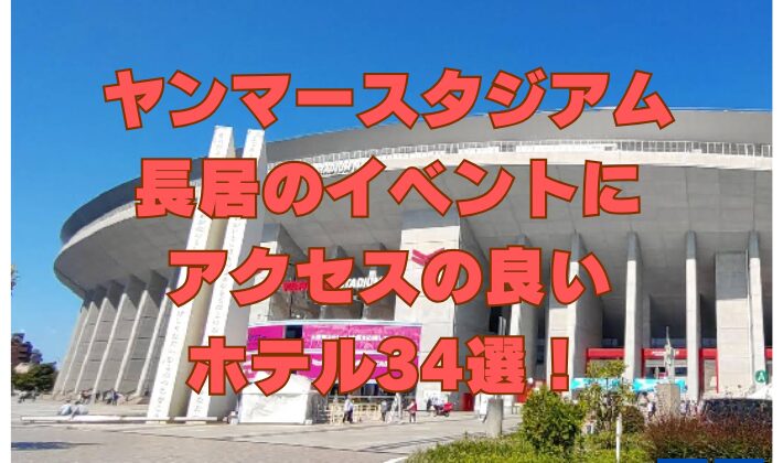 ヤンマースタジアム長居のイベントにアクセスの良いホテル34選！