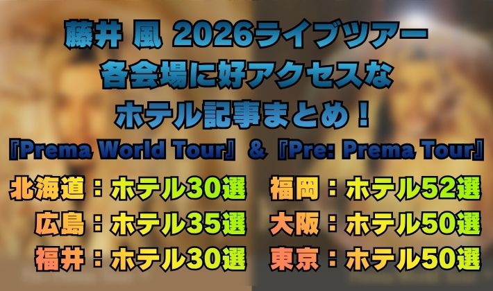 藤井 風 2026ライブツアー 各会場に好アクセスな ホテル記事まとめ！ 『Prema World Tour』＆『Pre Prema Tour』