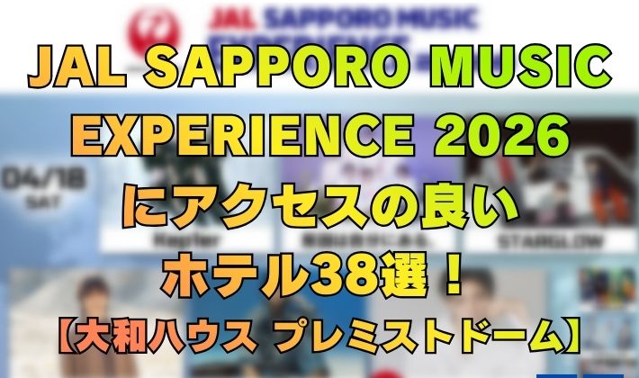 JAL SAPPORO MUSIC EXPERIENCE 2026 にアクセスの良い ホテル38選！ 【大和ハウス プレミストドーム】